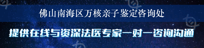 佛山南海区万核亲子鉴定咨询处